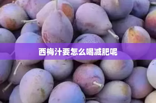 西梅汁要怎么喝减肥呢