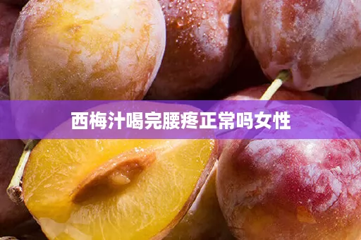 西梅汁喝完腰疼正常吗女性