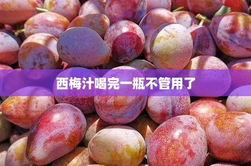 西梅汁喝完一瓶不管用了