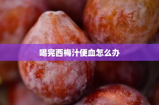 喝完西梅汁便血怎么办