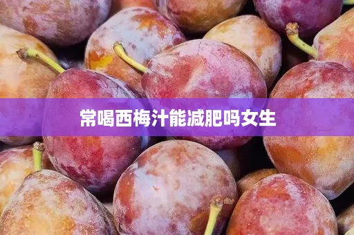 常喝西梅汁能减肥吗女生