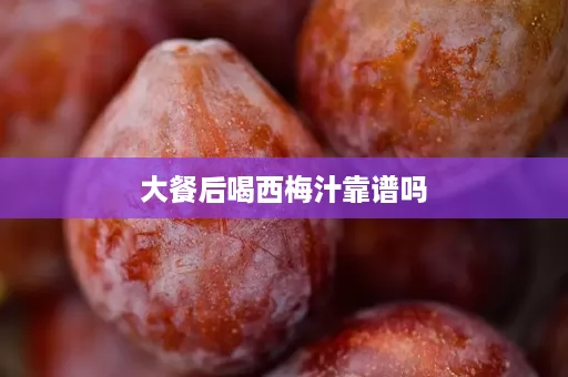 大餐后喝西梅汁靠谱吗