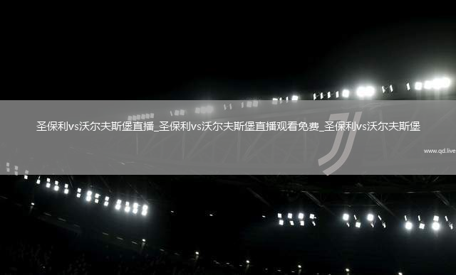 圣保利vs沃尔夫斯堡直播_圣保利vs沃尔夫斯堡直播观看免费_圣保利vs沃尔夫斯堡